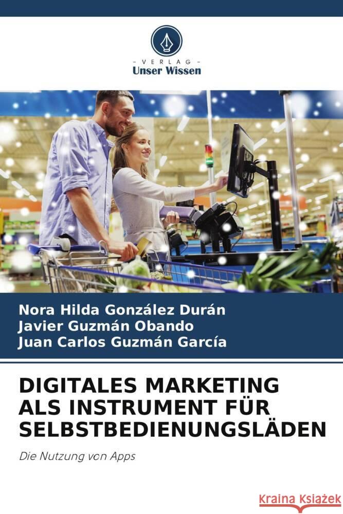 DIGITALES MARKETING ALS INSTRUMENT FÜR SELBSTBEDIENUNGSLÄDEN González Durán, Nora Hilda, Guzmán Obando, Javier, Guzmán García, Juan Carlos 9786205421581