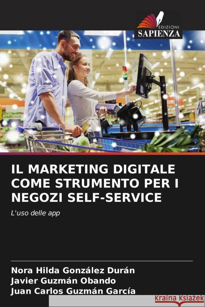 IL MARKETING DIGITALE COME STRUMENTO PER I NEGOZI SELF-SERVICE González Durán, Nora Hilda, Guzmán Obando, Javier, Guzmán García, Juan Carlos 9786205421628