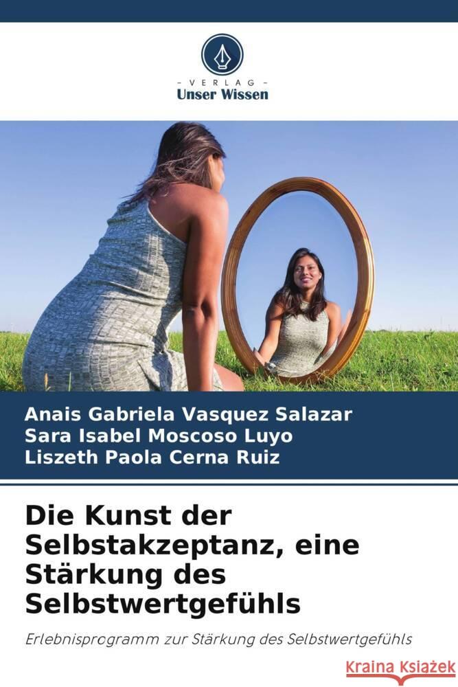 Die Kunst der Selbstakzeptanz, eine Stärkung des Selbstwertgefühls Vasquez Salazar, Anais Gabriela, Moscoso Luyo, Sara Isabel, Cerna Ruiz, Liszeth Paola 9786205421703