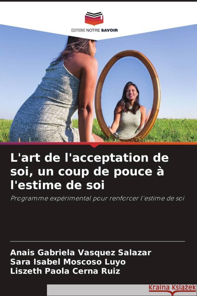 L'art de l'acceptation de soi, un coup de pouce à l'estime de soi Vasquez Salazar, Anais Gabriela, Moscoso Luyo, Sara Isabel, Cerna Ruiz, Liszeth Paola 9786205421710