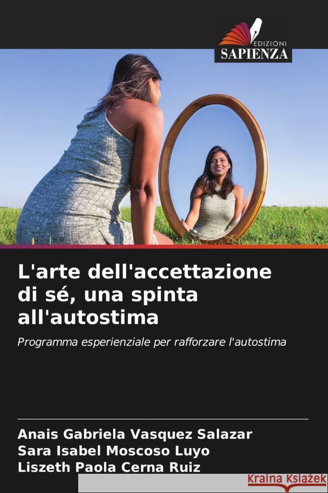 L'arte dell'accettazione di sé, una spinta all'autostima Vasquez Salazar, Anais Gabriela, Moscoso Luyo, Sara Isabel, Cerna Ruiz, Liszeth Paola 9786205421741