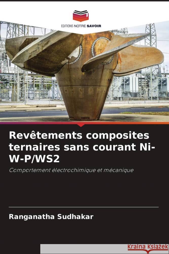 Revêtements composites ternaires sans courant Ni-W-P/WS2 Sudhakar, Ranganatha 9786205422359 Editions Notre Savoir