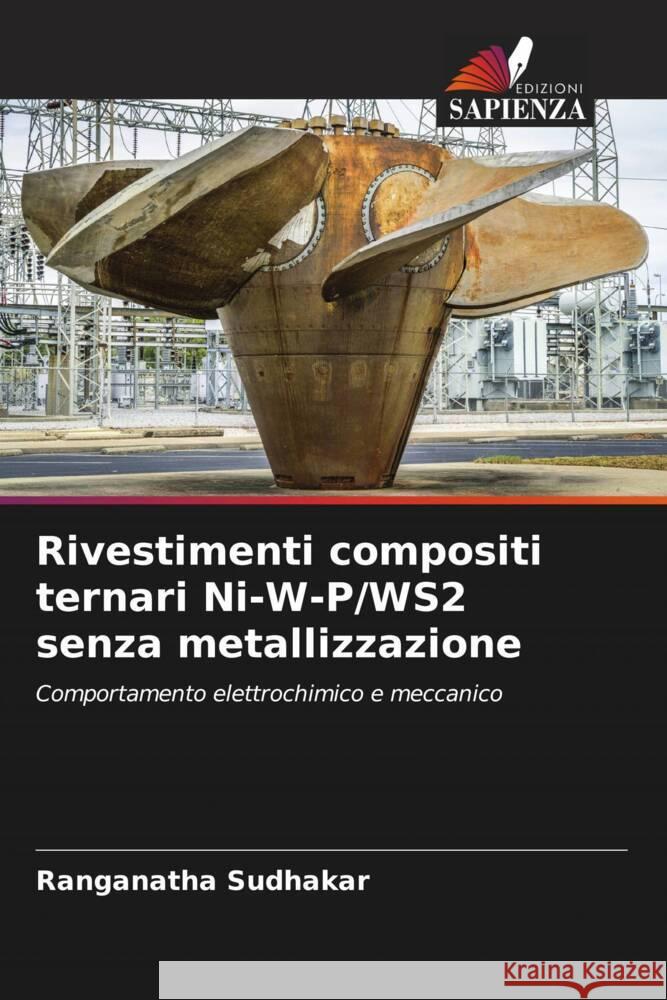 Rivestimenti compositi ternari Ni-W-P/WS2 senza metallizzazione Sudhakar, Ranganatha 9786205422373 Edizioni Sapienza