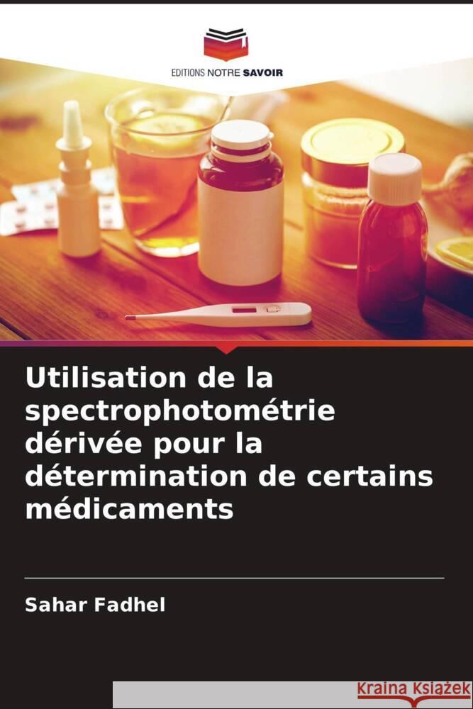 Utilisation de la spectrophotométrie dérivée pour la détermination de certains médicaments Fadhel, Sahar 9786205423660 Editions Notre Savoir
