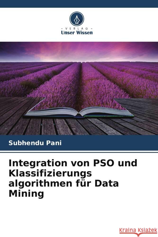 Integration von PSO und Klassifizierungs algorithmen für Data Mining Pani, Subhendu 9786205424568