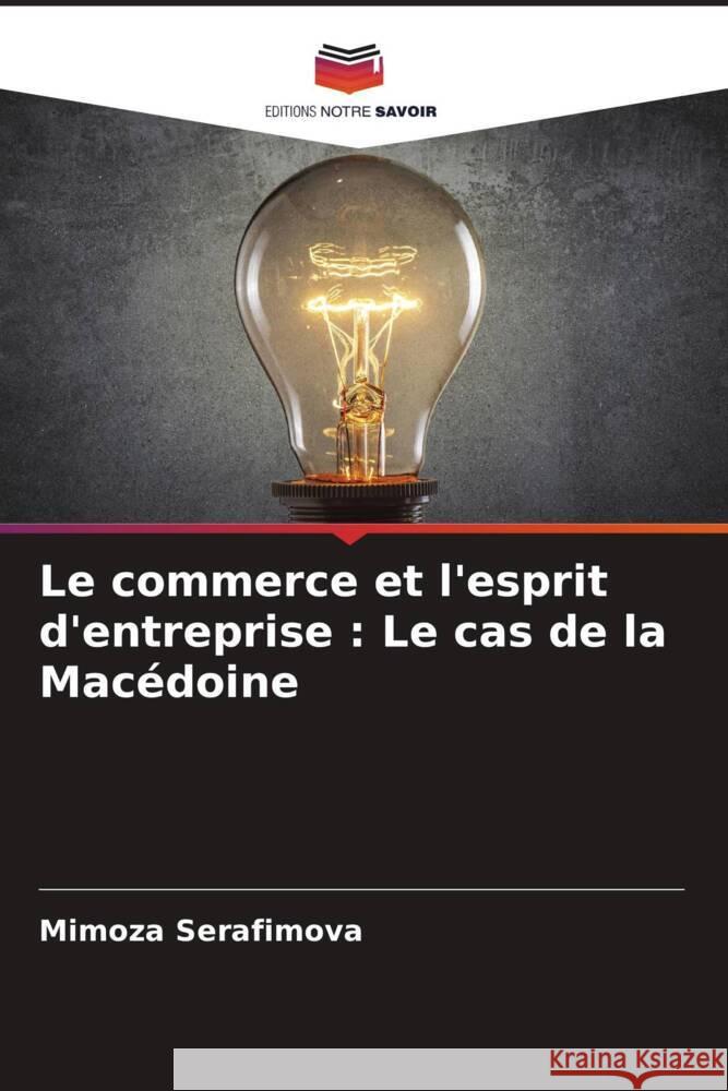 Le commerce et l'esprit d'entreprise: Le cas de la Macedoine Mimoza Serafimova Mirjana Stojcheska Gjorgjioska  9786205425282