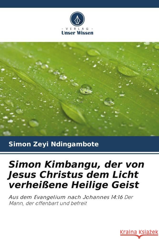 Simon Kimbangu, der von Jesus Christus dem Licht verheißene Heilige Geist ZEYI NDINGAMBOTE, Simon 9786205426012 Verlag Unser Wissen