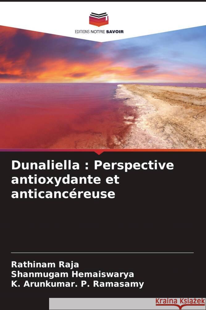 Dunaliella : Perspective antioxydante et anticancéreuse Raja, Rathinam, Hemaiswarya, Shanmugam, P. Ramasamy, K. Arunkumar. 9786205426333