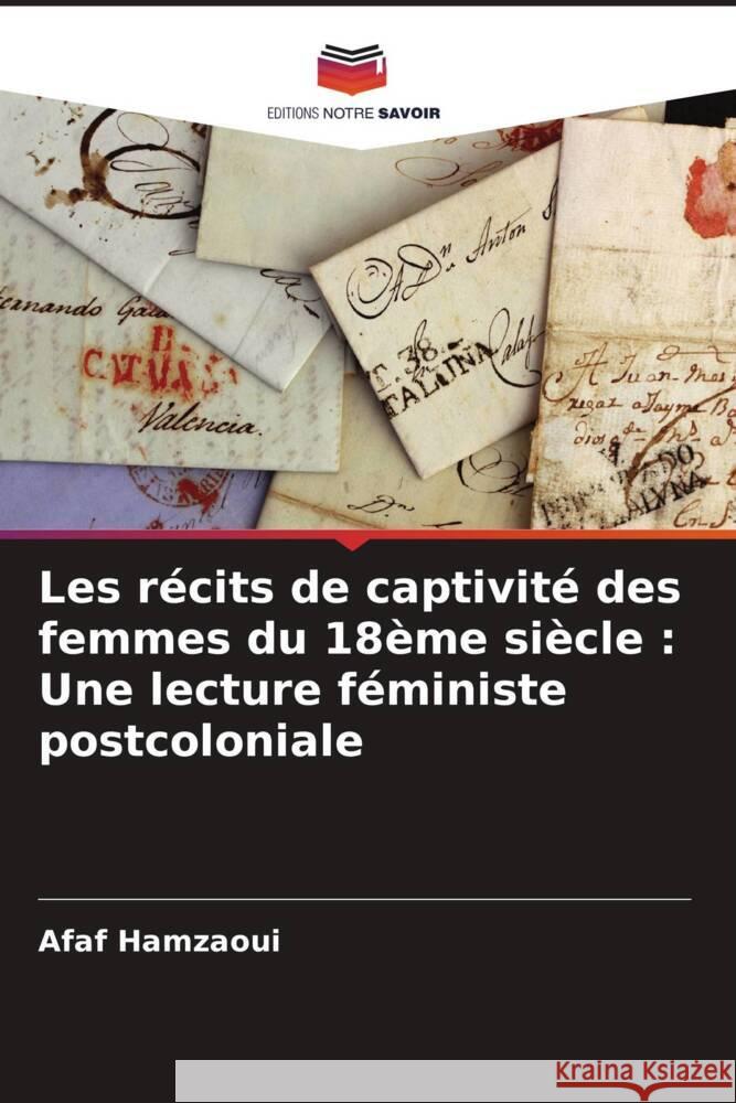 Les r?cits de captivit? des femmes du 18?me si?cle: Une lecture f?ministe postcoloniale Afaf Hamzaoui 9786205427538