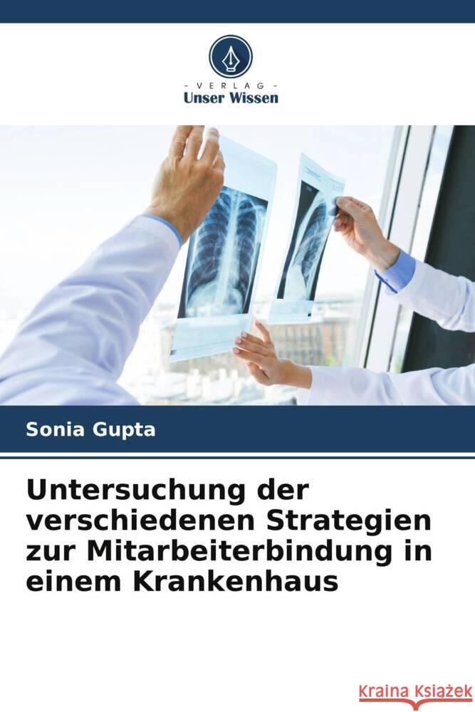 Untersuchung der verschiedenen Strategien zur Mitarbeiterbindung in einem Krankenhaus Gupta, Sonia 9786205428245