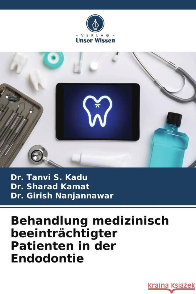 Behandlung medizinisch beeinträchtigter Patienten in der Endodontie Kadu, Dr. Tanvi S., Kamat, Dr. Sharad, Nanjannawar, Dr. Girish 9786205428825