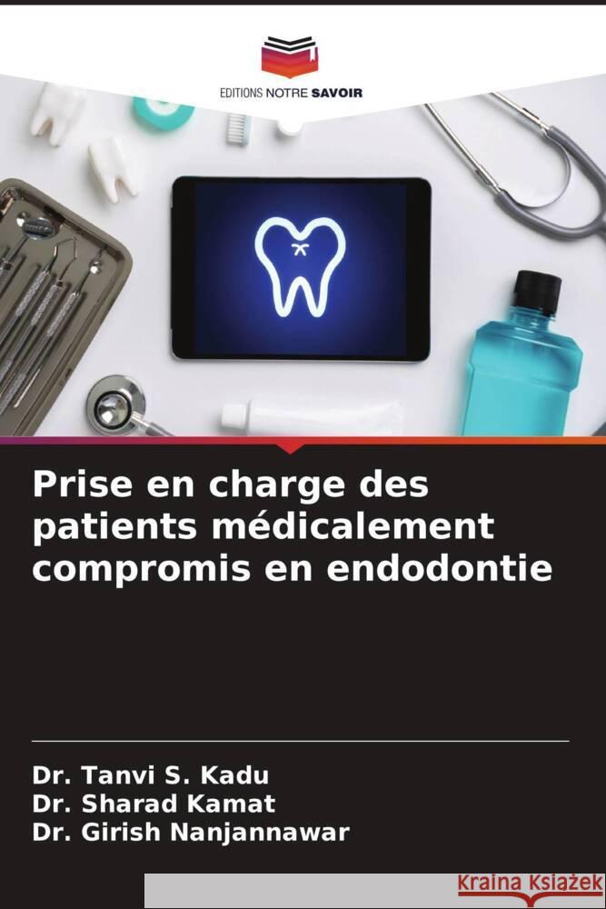 Prise en charge des patients médicalement compromis en endodontie Kadu, Dr. Tanvi S., Kamat, Dr. Sharad, Nanjannawar, Dr. Girish 9786205428849