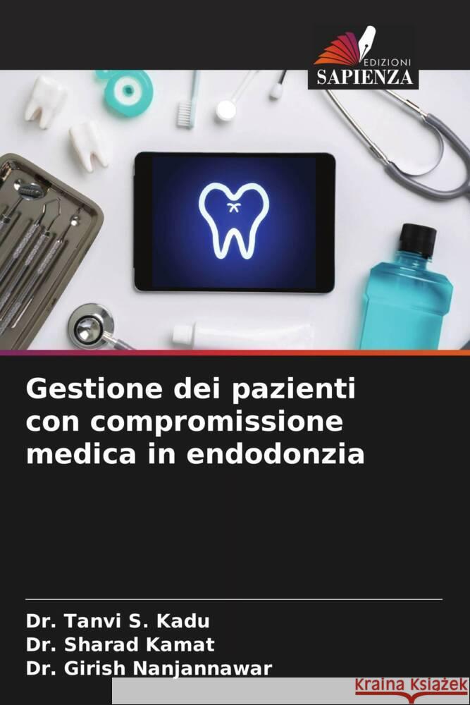 Gestione dei pazienti con compromissione medica in endodonzia Kadu, Dr. Tanvi S., Kamat, Dr. Sharad, Nanjannawar, Dr. Girish 9786205428863