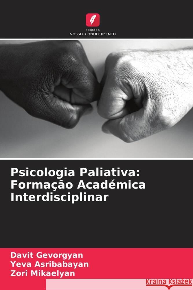 Psicologia Paliativa: Formação Académica Interdisciplinar Gevorgyan, Davit, Asribabayan, Yeva, Mikaelyan, Zori 9786205430231