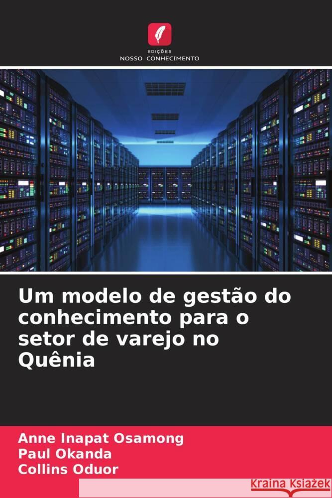 Um modelo de gestão do conhecimento para o setor de varejo no Quênia OSAMONG, ANNE INAPAT, Okanda, Paul, Oduor, Collins 9786205430699
