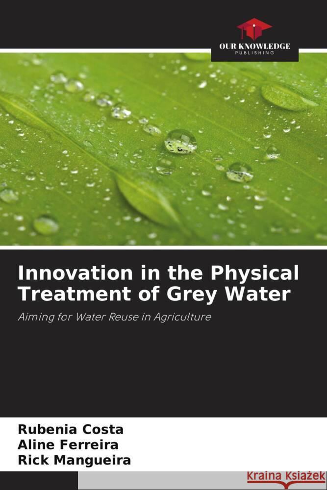 Innovation in the Physical Treatment of Grey Water Costa, Rubenia, Ferreira, Aline, Mangueira, Rick 9786205431863 Our Knowledge Publishing