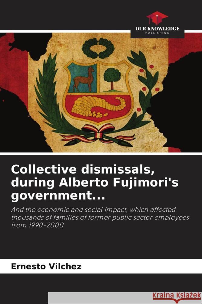 Collective dismissals, during Alberto Fujimori's government... Vilchez, Ernesto 9786205433348