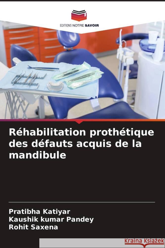 Réhabilitation prothétique des défauts acquis de la mandibule Katiyar, Pratibha, Pandey, Kaushik Kumar, Saxena, Rohit 9786205433379