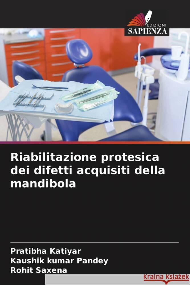 Riabilitazione protesica dei difetti acquisiti della mandibola Katiyar, Pratibha, Pandey, Kaushik Kumar, Saxena, Rohit 9786205433386