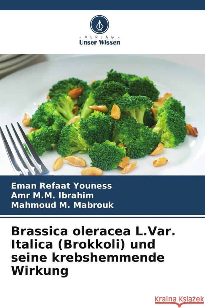 Brassica oleracea L.Var. Italica (Brokkoli) und seine krebshemmende Wirkung Youness, Eman Refaat, Ibrahim, Amr M.M., Mabrouk, Mahmoud M. 9786205433430