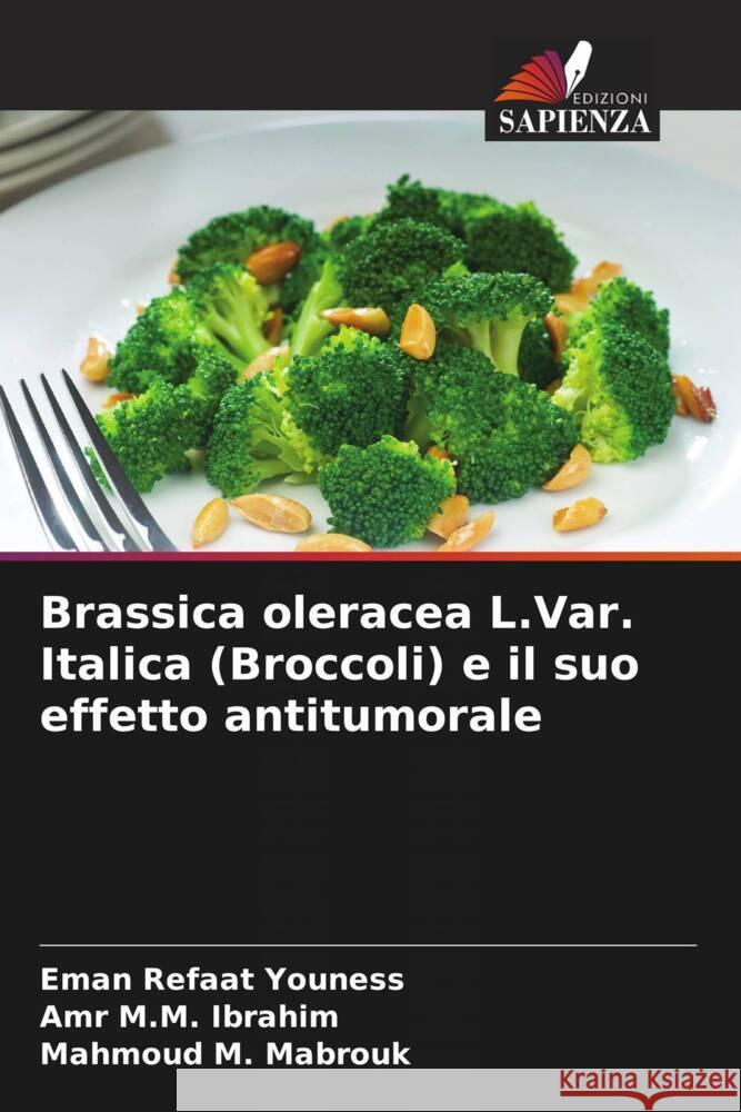 Brassica oleracea L.Var. Italica (Broccoli) e il suo effetto antitumorale Youness, Eman Refaat, Ibrahim, Amr M.M., Mabrouk, Mahmoud M. 9786205433478