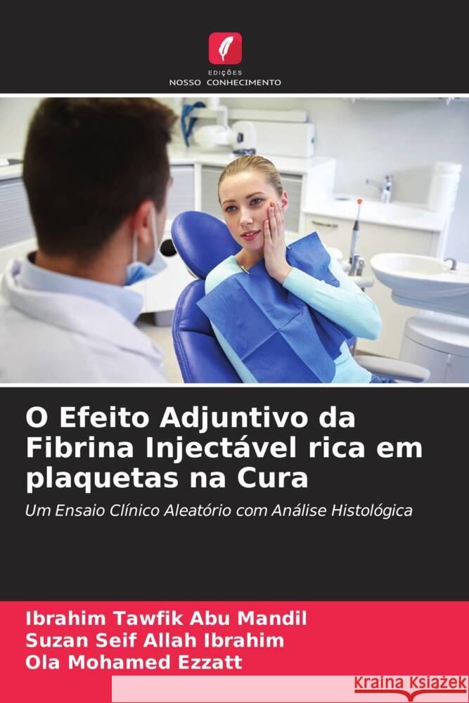 O Efeito Adjuntivo da Fibrina Injectável rica em plaquetas na Cura Abu Mandil, Ibrahim Tawfik, Ibrahim, Suzan Seif Allah, Ezzatt, Ola Mohamed 9786205435229