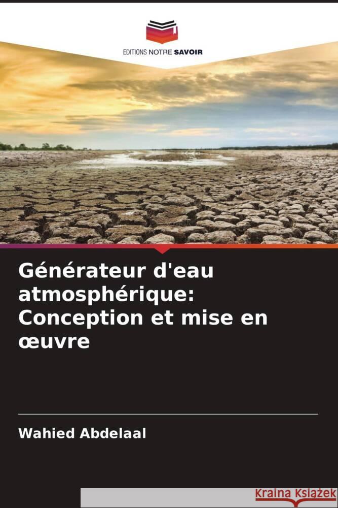 Générateur d'eau atmosphérique: Conception et mise en oeuvre Abdelaal, Wahied 9786205435328 Editions Notre Savoir