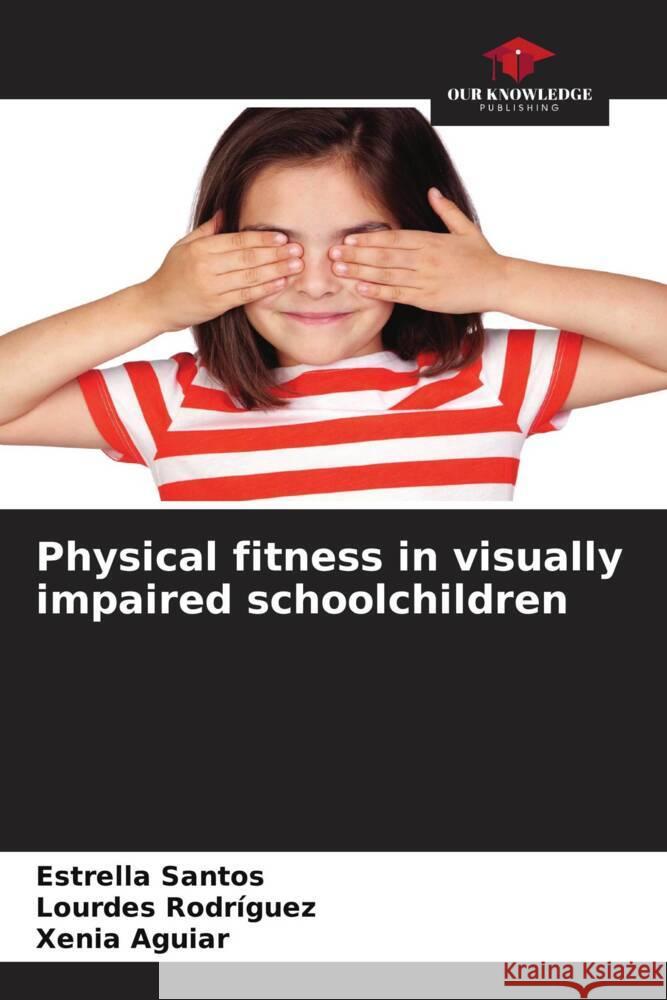 Physical fitness in visually impaired schoolchildren Santos, Estrella, Rodriguez, Lourdes, Aguiar, Xenia 9786205437094 Our Knowledge Publishing