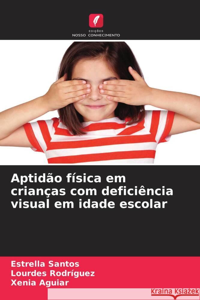 Aptidão física em crianças com deficiência visual em idade escolar Santos, Estrella, Rodriguez, Lourdes, Aguiar, Xenia 9786205437131 Edições Nosso Conhecimento