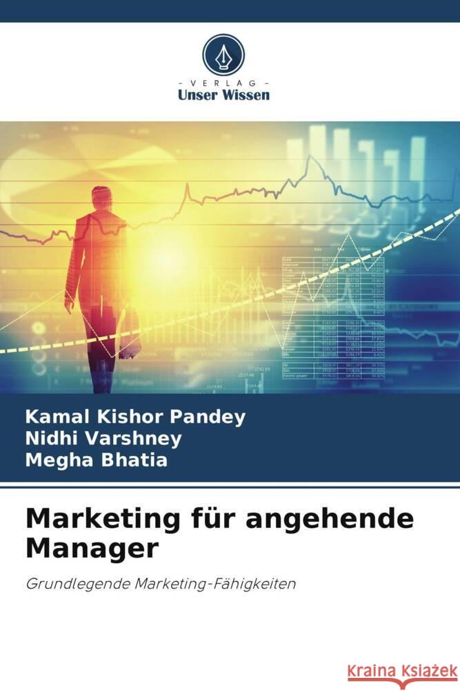 Marketing für angehende Manager Pandey, Kamal Kishor, Varshney, Nidhi, Bhatia, Megha 9786205437742 Verlag Unser Wissen