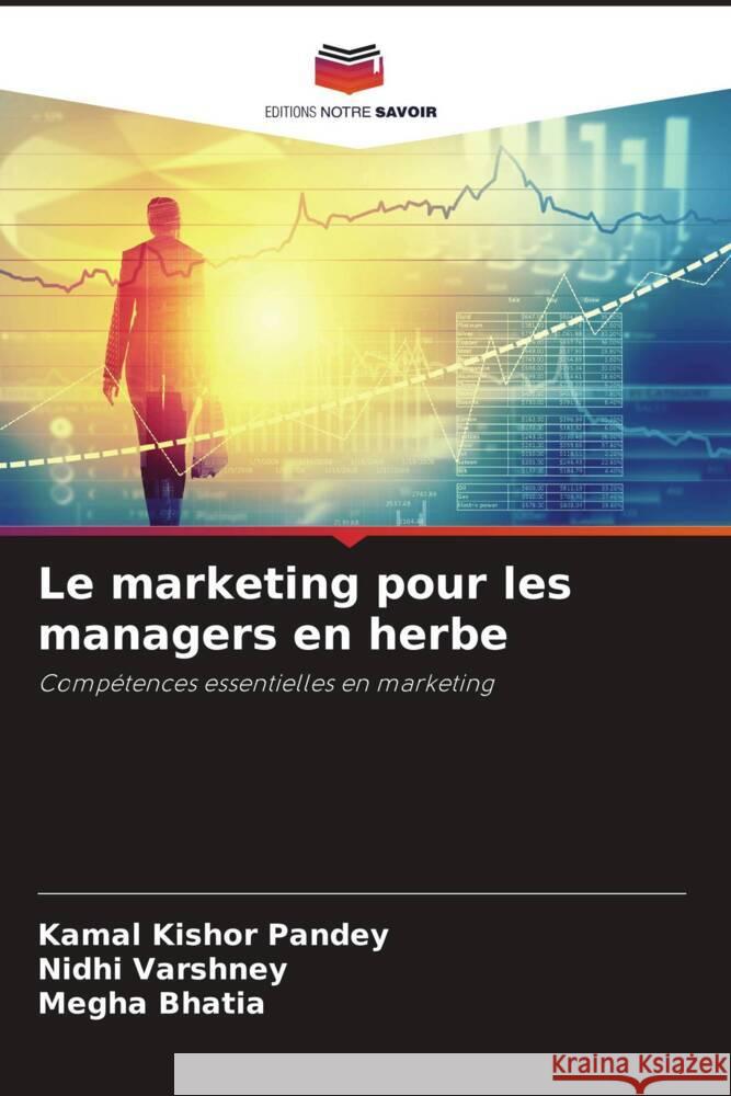 Le marketing pour les managers en herbe Pandey, Kamal Kishor, Varshney, Nidhi, Bhatia, Megha 9786205437766