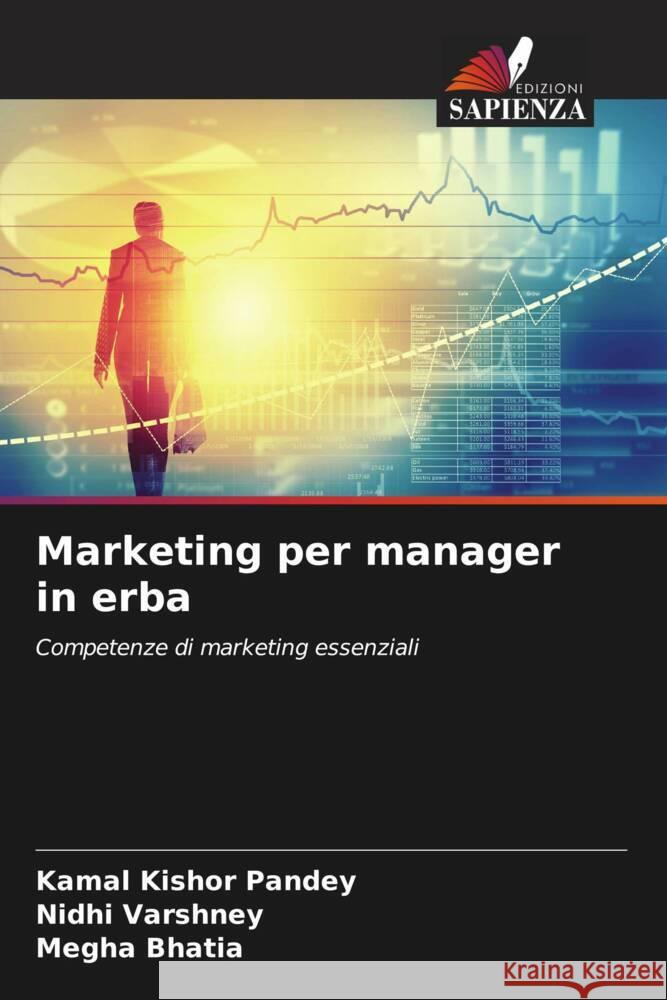 Marketing per manager in erba Pandey, Kamal Kishor, Varshney, Nidhi, Bhatia, Megha 9786205437773 Edizioni Sapienza