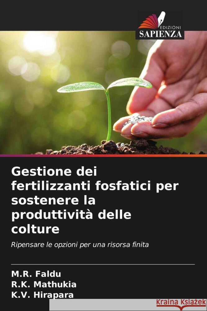 Gestione dei fertilizzanti fosfatici per sostenere la produttività delle colture Faldu, M.R., Mathukia, R.K., Hirapara, K.V. 9786205438060 Edizioni Sapienza