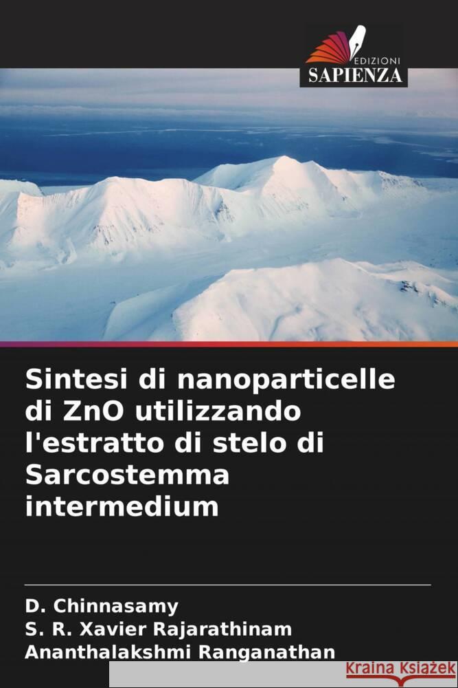 Sintesi di nanoparticelle di ZnO utilizzando l'estratto di stelo di Sarcostemma intermedium Chinnasamy, D., Rajarathinam, S. R. Xavier, Ranganathan, Ananthalakshmi 9786205438916