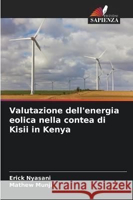 Valutazione dell'energia eolica nella contea di Kisii in Kenya Erick Nyasani Mathew Munji  9786205439036 Edizioni Sapienza