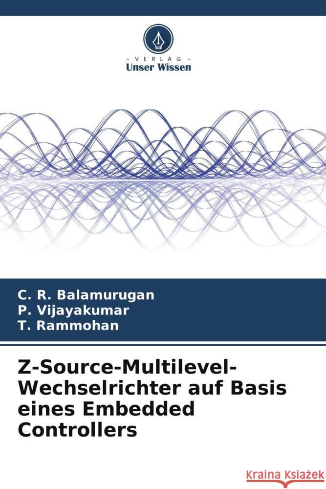 Z-Source-Multilevel-Wechselrichter auf Basis eines Embedded Controllers Balamurugan, C. R., Vijayakumar, P., Rammohan, T. 9786205439883 Verlag Unser Wissen