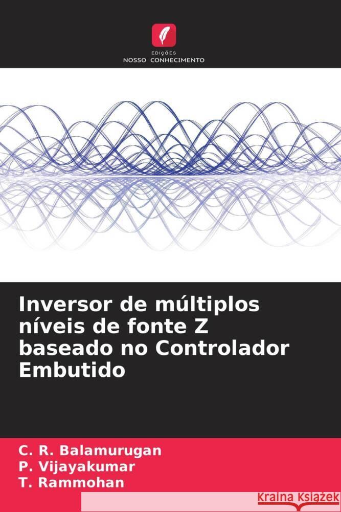 Inversor de múltiplos níveis de fonte Z baseado no Controlador Embutido Balamurugan, C. R., Vijayakumar, P., Rammohan, T. 9786205439999 Edições Nosso Conhecimento