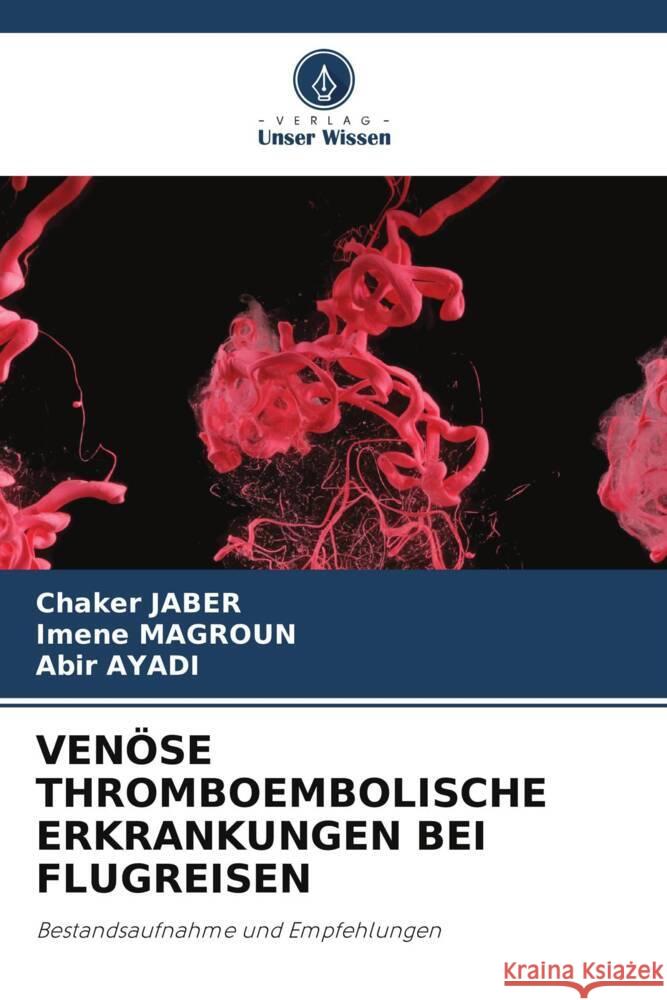 VENÖSE THROMBOEMBOLISCHE ERKRANKUNGEN BEI FLUGREISEN Jaber, Chaker, Magroun, Imene, Ayadi, Abir 9786205440674