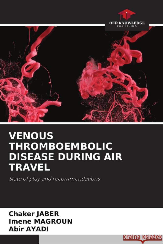 VENOUS THROMBOEMBOLIC DISEASE DURING AIR TRAVEL Jaber, Chaker, Magroun, Imene, Ayadi, Abir 9786205440681