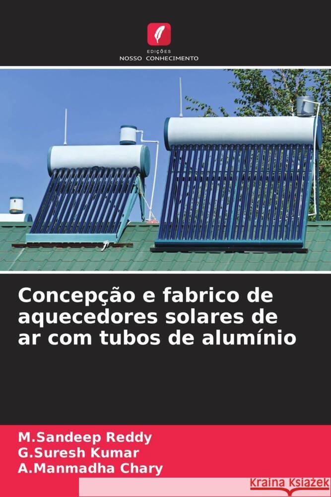 Concepção e fabrico de aquecedores solares de ar com tubos de alumínio Reddy, M.Sandeep, Kumar, G.Suresh, Chary, A.Manmadha 9786205440971