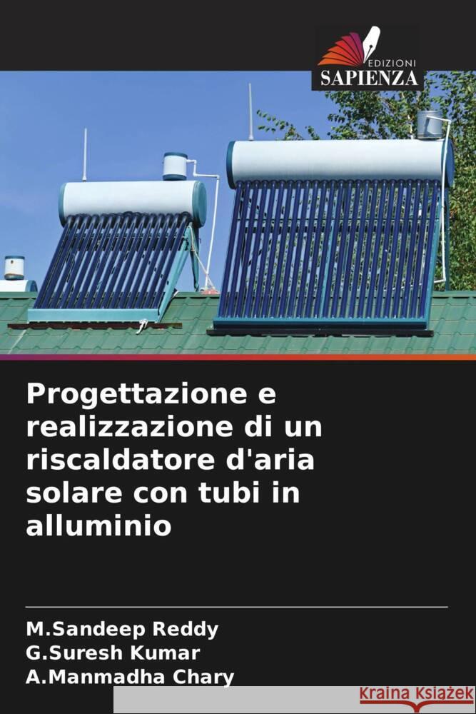 Progettazione e realizzazione di un riscaldatore d'aria solare con tubi in alluminio Reddy, M.Sandeep, Kumar, G.Suresh, Chary, A.Manmadha 9786205441022