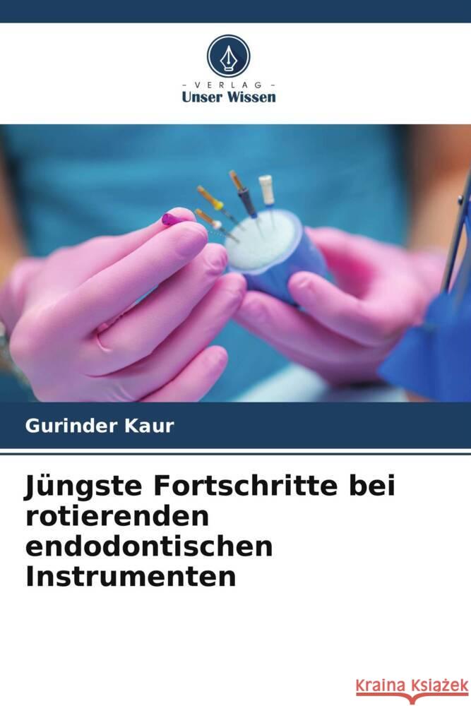 Jüngste Fortschritte bei rotierenden endodontischen Instrumenten Kaur, Gurinder 9786205442067 Verlag Unser Wissen