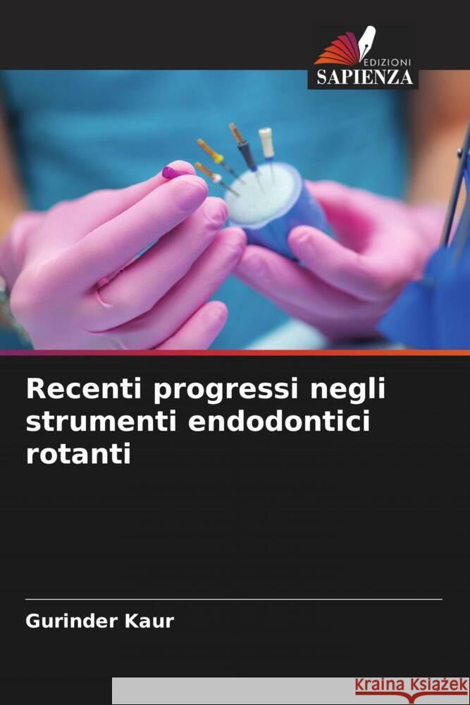 Recenti progressi negli strumenti endodontici rotanti Kaur, Gurinder 9786205442098 Edizioni Sapienza