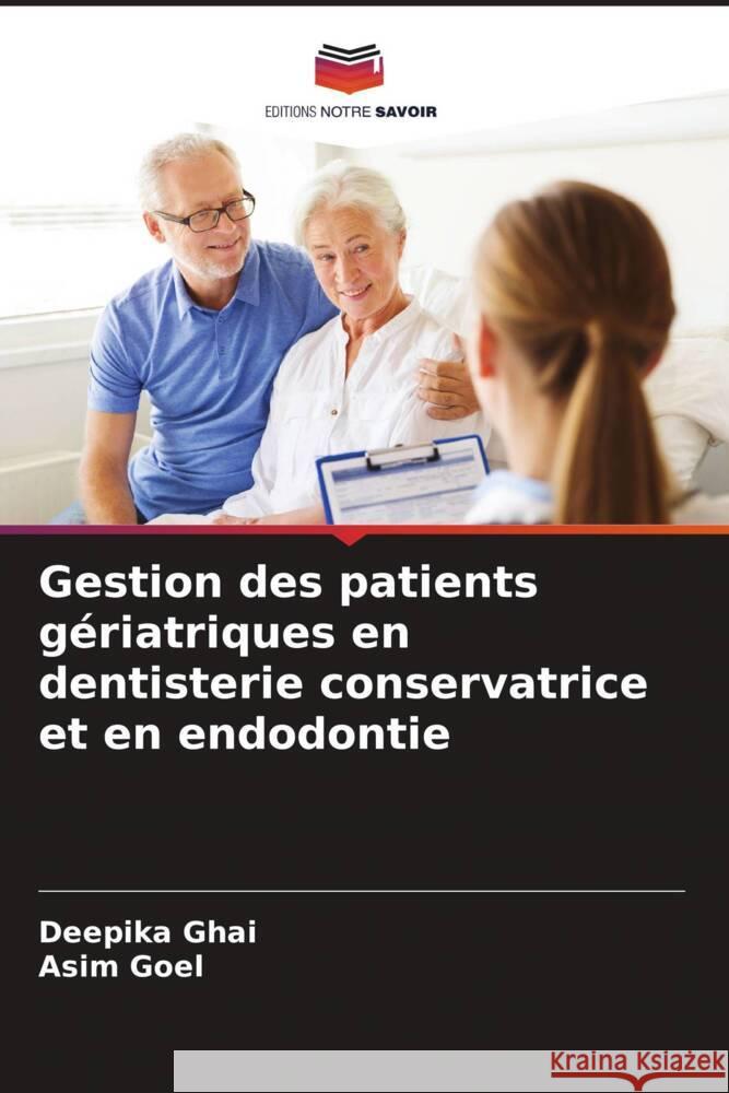 Gestion des patients gériatriques en dentisterie conservatrice et en endodontie Ghai, Deepika, Goel, Asim 9786205443422