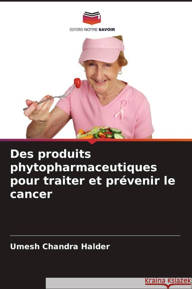 Des produits phytopharmaceutiques pour traiter et prévenir le cancer Halder, Umesh Chandra 9786205443545 Editions Notre Savoir