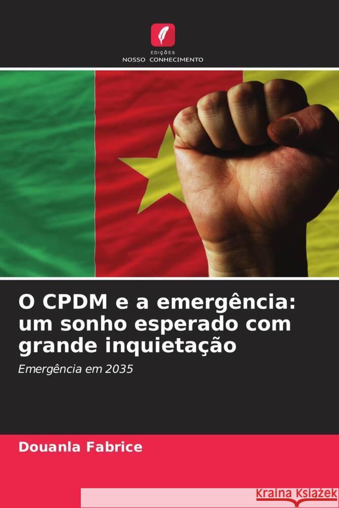 O CPDM e a emergência: um sonho esperado com grande inquietação Fabrice, Douanla 9786205443798