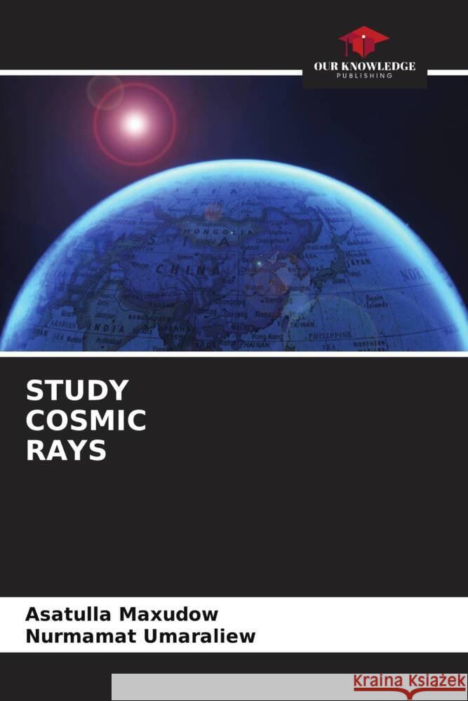STUDY COSMIC RAYS Maxudow, Asatulla, Umaraliew, Nurmamat 9786205443996 Our Knowledge Publishing