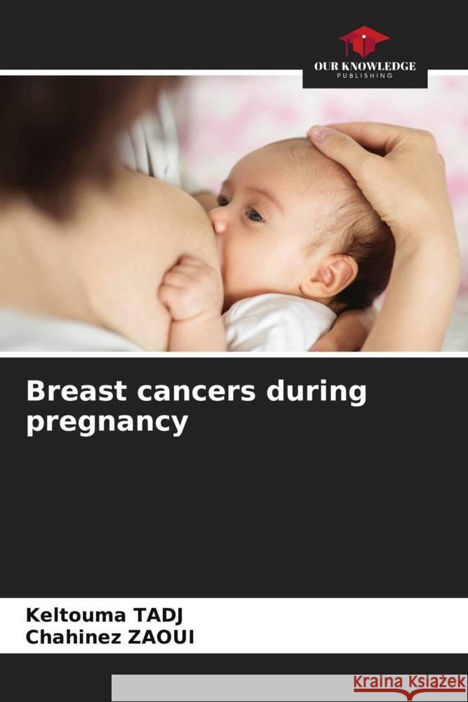 Breast cancers during pregnancy TADJ, Keltouma, ZAOUI, Chahinez 9786205444160