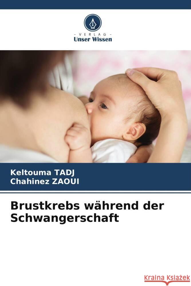 Brustkrebs während der Schwangerschaft TADJ, Keltouma, ZAOUI, Chahinez 9786205444177 Verlag Unser Wissen