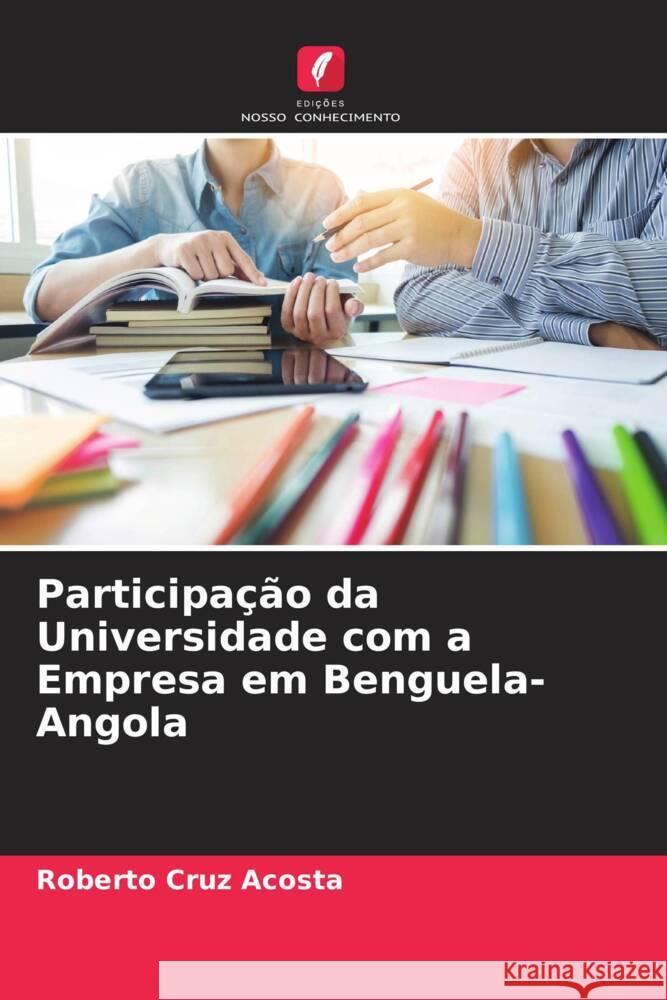 Participação da Universidade com a Empresa em Benguela-Angola Cruz Acosta, Roberto 9786205444276